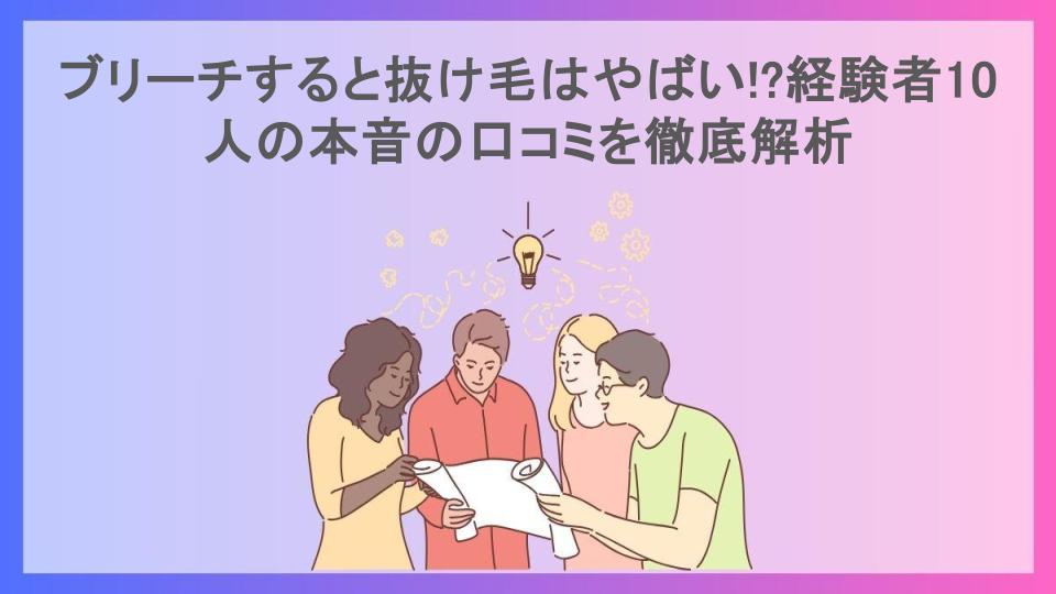 ブリーチすると抜け毛はやばい!?経験者10人の本音の口コミを徹底解析